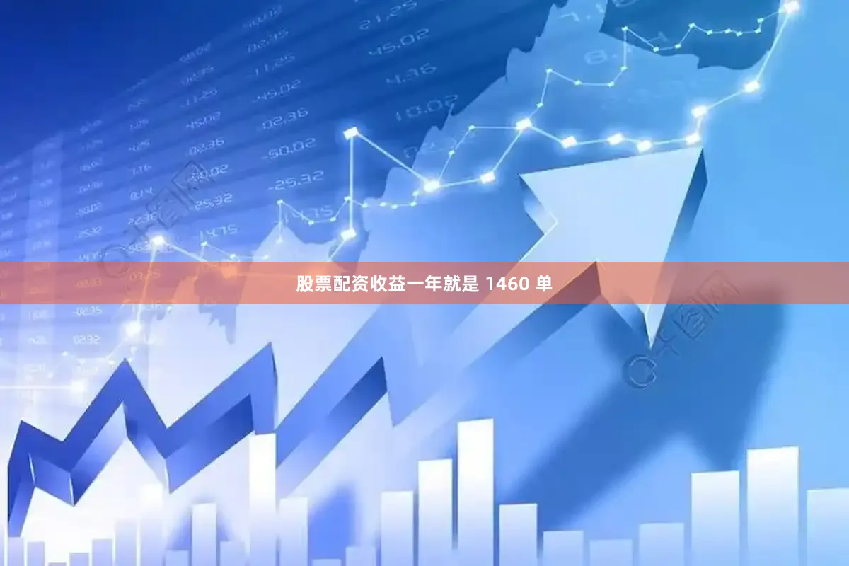 股票配资收益一年就是 1460 单