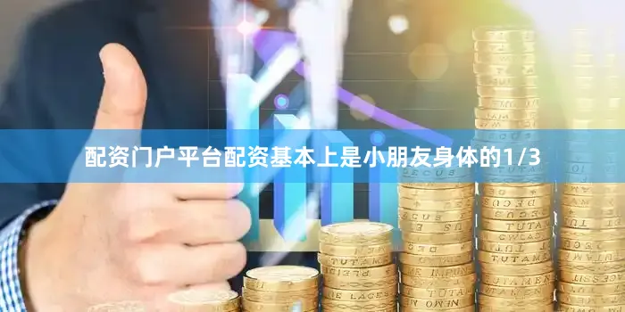 配资门户平台配资基本上是小朋友身体的1/3