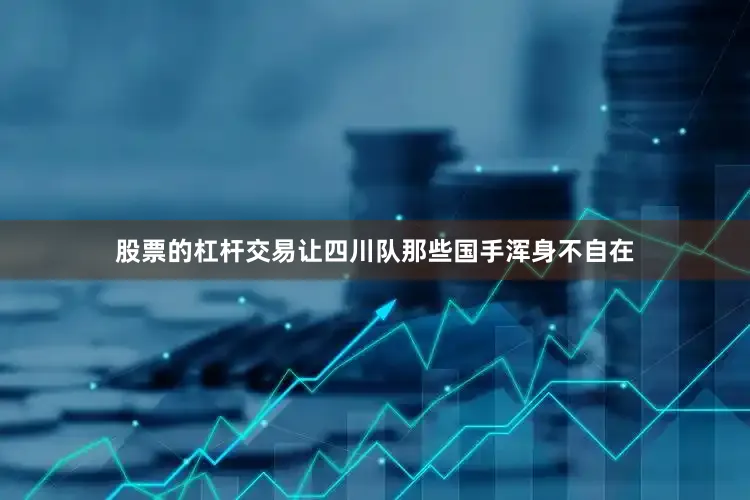 股票的杠杆交易让四川队那些国手浑身不自在