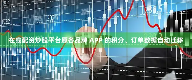 在线配资炒股平台原各品牌 APP 的积分、订单数据自动迁移