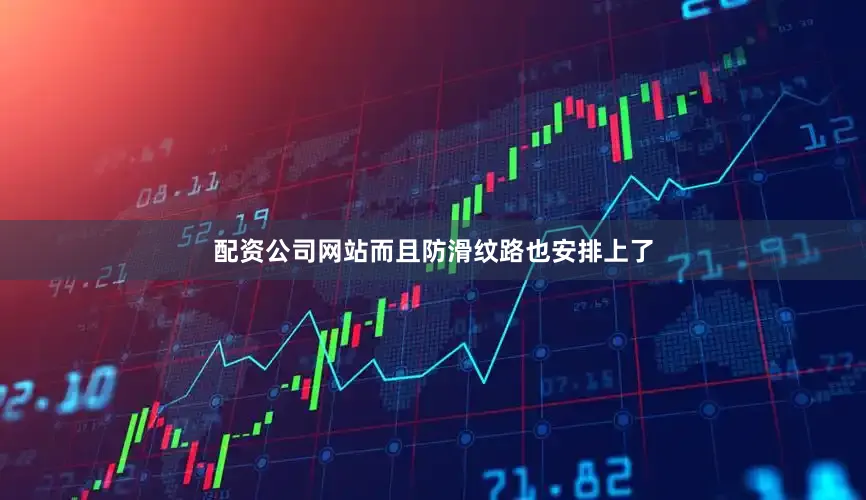 配资公司网站而且防滑纹路也安排上了