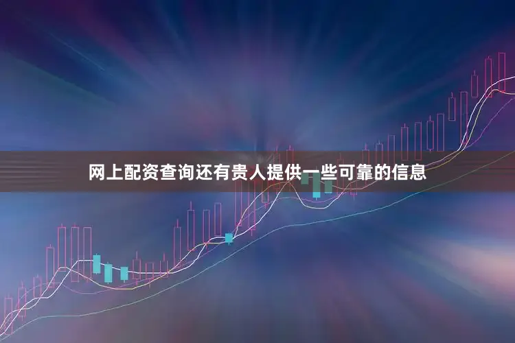 网上配资查询还有贵人提供一些可靠的信息
